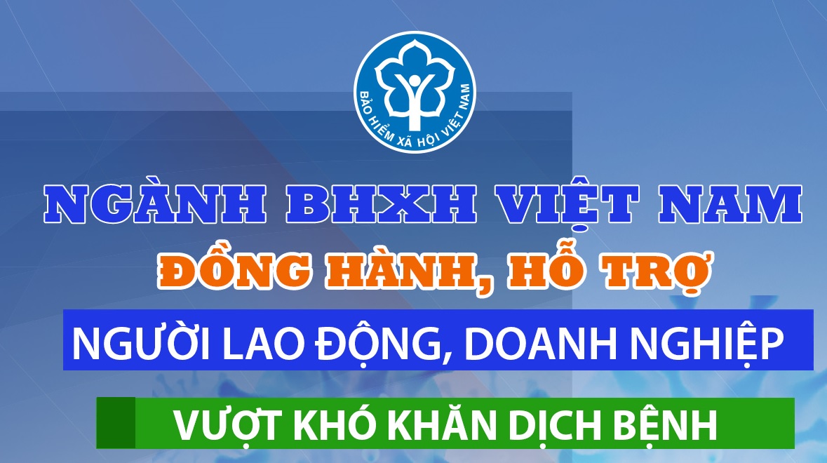 Ngành BHXH Việt Nam: Đồng hành, hỗ trợ NLĐ, DN vượt khó khăn dịch bệnh