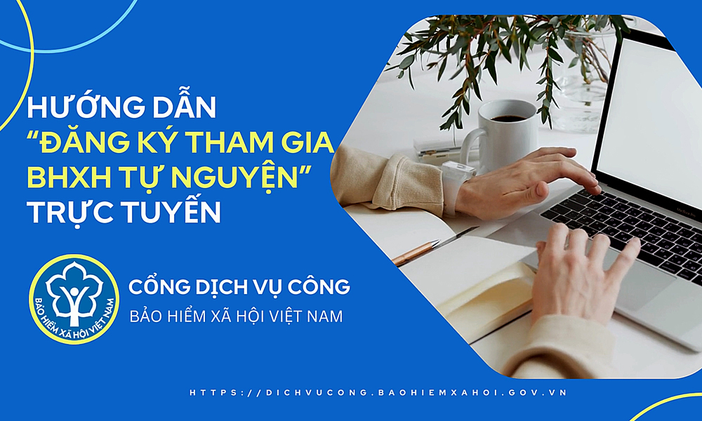 Hướng dẫn đăng ký tham gia BHXH tự nguyện trực tuyến trên Cổng DVC BHXH Việt Nam